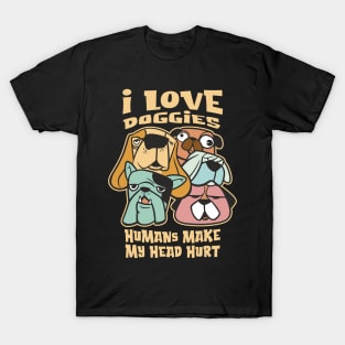 I Love Doggies - Humans make my Head Hurt T-Shirt